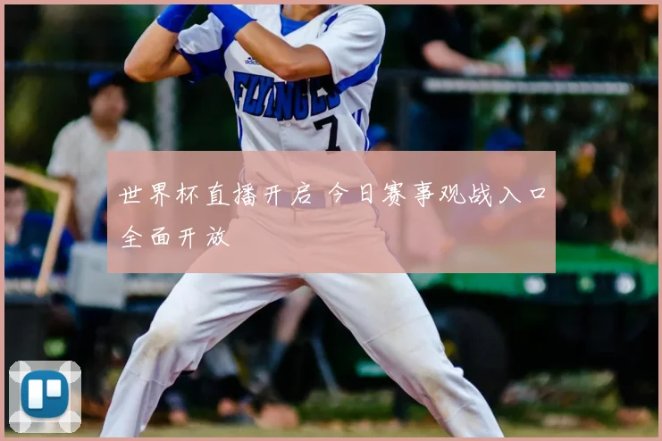 世界杯直播开启 今日赛事观战入口全面开放
