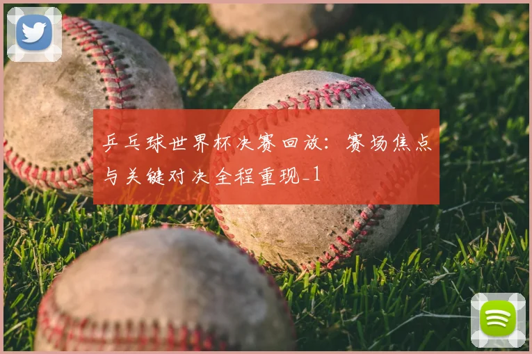 乒乓球世界杯决赛回放：赛场焦点与关键对决全程重现_1