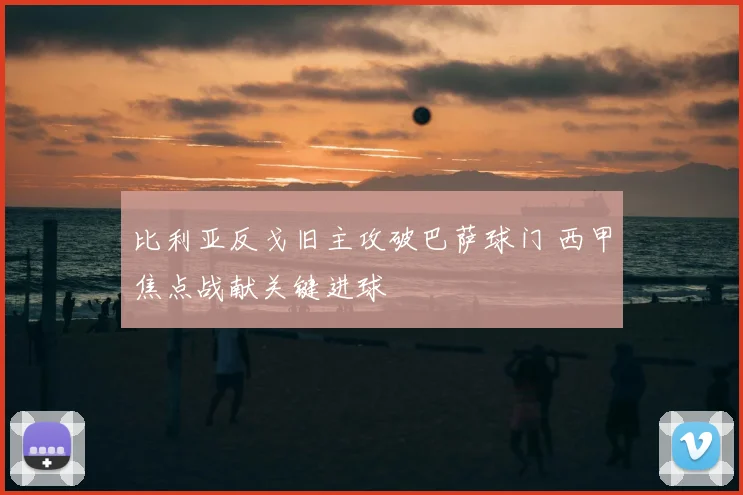 比利亚反戈旧主攻破巴萨球门 西甲焦点战献关键进球