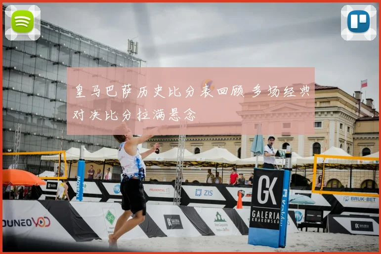 皇马巴萨历史比分表回顾 多场经典对决比分拉满悬念