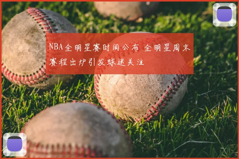 NBA全明星赛时间公布 全明星周末赛程出炉引发球迷关注