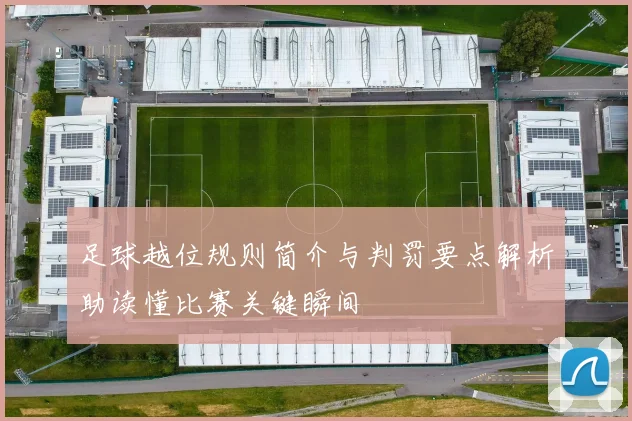 足球越位规则简介与判罚要点解析助读懂比赛关键瞬间